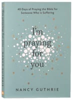 I'm Praying For You: 40 Days of Praying the Bible For Someone Who is Suffering Paperback