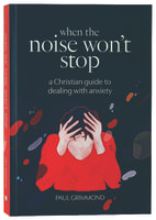 When the Noise Won't Stop: A Christian Guide to Dealing With Anxiety Paperback