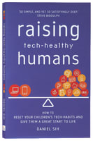Raising Tech-Healthy Humans: How to Reset Your Children's Tech-Habits and Give Them a Great Start to Life Paperback