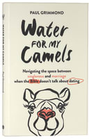 Water For My Camels: Navigating the Space Between Singleness and Marriage When the Bible Doesn't Talk About Dating Paperback