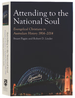 Attending to the National Soul: 1914-2014 (#02 in Evangelical Christians In Australian History Series) Hardback