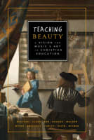 Teaching Beauty: A Vision For Music and Art in Christian Education Paperback
