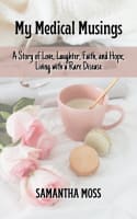 My Medical Musings: A Story of Love, Laughter, Faith and Hope; Living With a Rare Disease Paperback