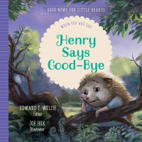Henry Says Goodbye: When You Are Sad (Good News For Little Hearts Series) Hardback