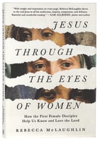 Jesus Through the Eyes of Women: How the First Female Disciples Help Us Know and Love the Lord Paperback