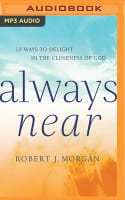 Always Near: 10 Ways to Delight in the Closeness of God (Unabridged, Mp3) Compact Disc