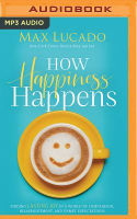 How Happiness Happens: Finding Lasting Joy in a World of Comparison, Disappointment, and Unmet Expectations (Unabridged, Mp3) Compact Disc