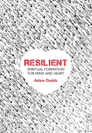 Resilient: Spiritual Formation for Mind and Heart by Adam Dodds