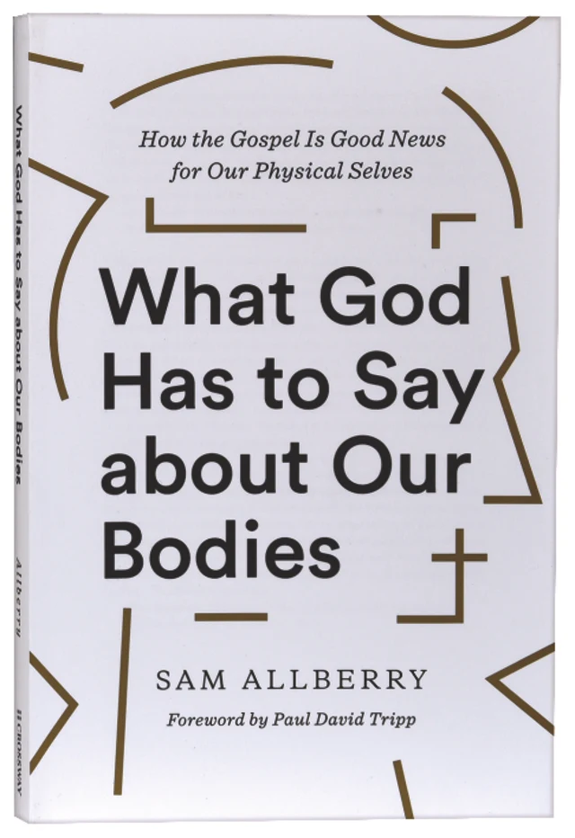 What God Has to Say about Our Bodies, by Sam Allberry